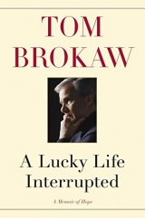 Book Review: 'A Lucky Life Interrupted: A Memoir of Hope': Tom Brokaw's 'Cancer Year' Journal Offers Model for Explaining How to Face Death Book Review: 'A Lucky Life Interrupted: A Memoir of Hope': Tom Brokaw's 'Cancer Year' Journal Offers Model for Explaining How to Face Death